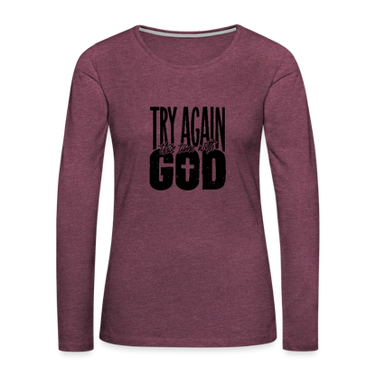 Try Again - Women's Premium Long Sleeve T-Shirt - heather burgundy